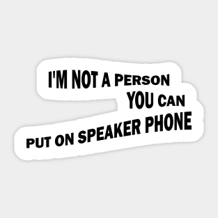 I'm Not A Person You Can Put On Speaker Phone Sticker